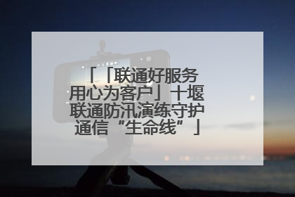 「联通好服务 用心为客户」十堰联通防汛演练守护通信“生命线”