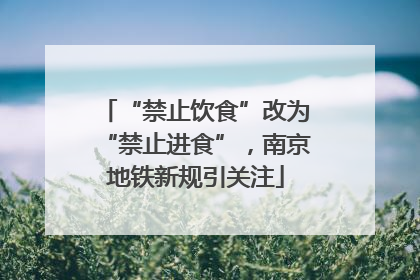 “禁止饮食”改为“禁止进食”，南京地铁新规引关注