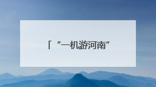 “一机游河南”发放千万元专项补贴 助力高考学子畅游河南