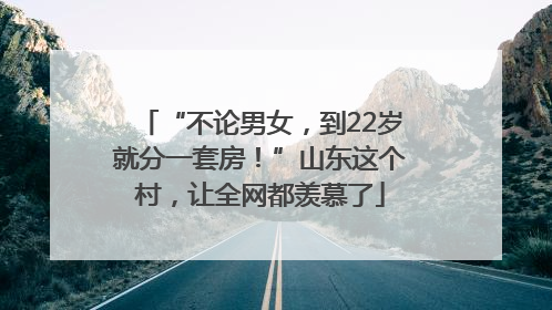 “不论男女，到22岁就分一套房！”山东这个村，让全网都羡慕了
