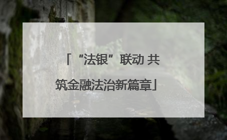 “法银”联动 共筑金融法治新篇章