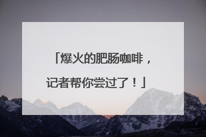 爆火的肥肠咖啡，记者帮你尝过了！