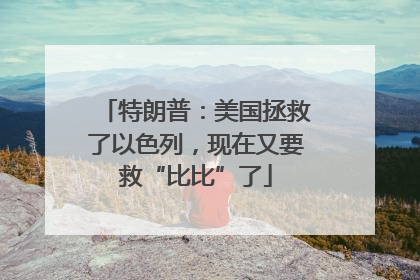 特朗普：美国拯救了以色列，现在又要救“比比”了