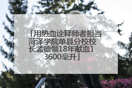 用热血诠释师者担当 菏泽学院单县分校校长孟德领18年献血13600毫升