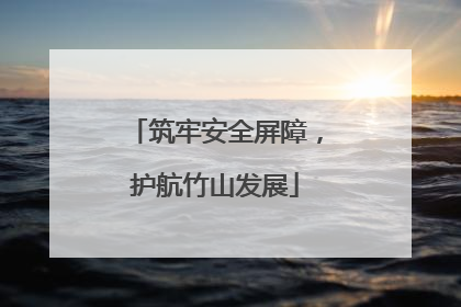 筑牢安全屏障，护航竹山发展