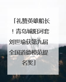 礼赞英雄船长！青岛城阳河套刘世瑜获第九届全国道德模范提名奖