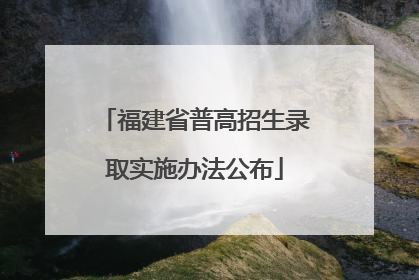 福建省普高招生录取实施办法公布