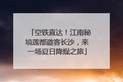 空铁直达！江南秘境莲都邀客长沙，来一场夏日降燥之旅