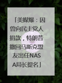 美媒爆：因曾向民主党人捐款，特朗普撤回马斯克盟友出任NASA局长提名