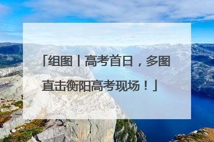 组图丨高考首日，多图直击衡阳高考现场！