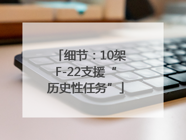 细节：10架F-22支援“历史性任务”