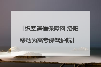 织密通信保障网 洛阳移动为高考保驾护航