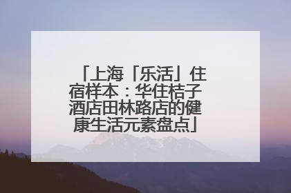 上海「乐活」住宿样本：华住桔子酒店田林路店的健康生活元素盘点