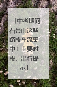 中考期间石景山这些路段车流集中！主要时段、出行提示