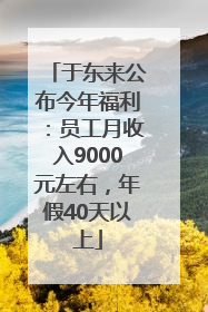 于东来公布今年福利：员工月收入9000元左右，年假40天以上
