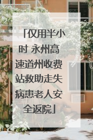 仅用半小时 永州高速道州收费站救助走失病患老人安全返院