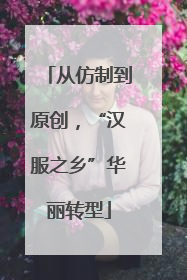 从仿制到原创，“汉服之乡”华丽转型