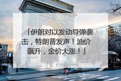 伊朗对以发动导弹袭击，特朗普发声！油价飙升，金价大涨！