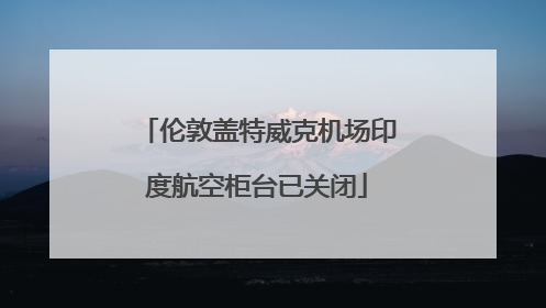 伦敦盖特威克机场印度航空柜台已关闭