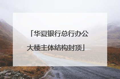 华夏银行总行办公大楼主体结构封顶
