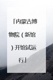 内蒙古博物院（新馆）开馆试运行