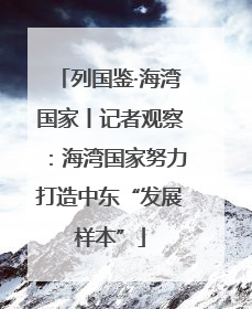 列国鉴·海湾国家丨记者观察：海湾国家努力打造中东“发展样本”