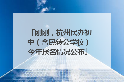 刚刚，杭州民办初中（含民转公学校）今年报名情况公布