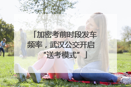 加密考前时段发车频率，武汉公交开启“送考模式”