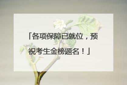 各项保障已就位，预祝考生金榜题名！