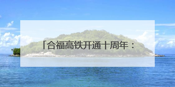 合福高铁开通十周年：串起皖赣闽发展黄金线