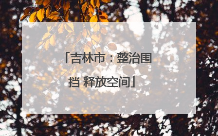 吉林市：整治围挡 释放空间
