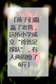 孩子们踢赢了老爸，这所小学成立“爸爸足球队”，有人两周瘦了6斤