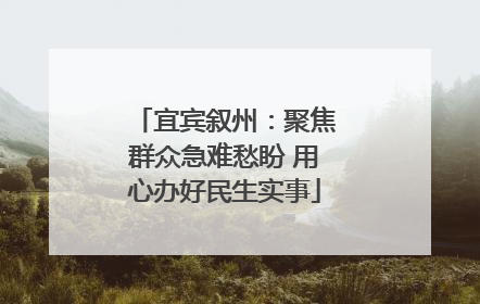 宜宾叙州：聚焦群众急难愁盼 用心办好民生实事