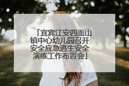 宜宾江安四面山镇中心幼儿园召开安全应急逃生安全演练工作布置会