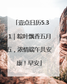 壹点日历5.31｜粽叶飘香五月五，浓情端午共安康！早安
