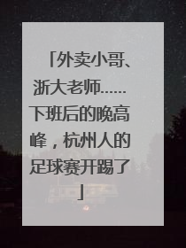 外卖小哥、浙大老师……下班后的晚高峰，杭州人的足球赛开踢了