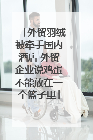 外贸羽绒被牵手国内酒店 外贸企业说鸡蛋不能放在一个篮子里