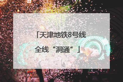 天津地铁8号线全线“洞通”