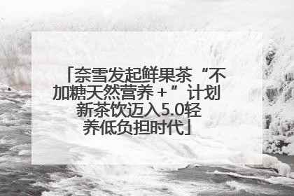 奈雪发起鲜果茶“不加糖天然营养＋”计划 新茶饮迈入5.0轻养低负担时代