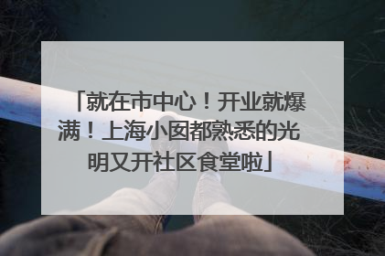 就在市中心！开业就爆满！上海小囡都熟悉的光明又开社区食堂啦