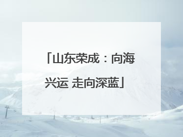 山东荣成：向海兴运 走向深蓝