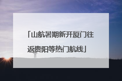 山航暑期新开厦门往返贵阳等热门航线