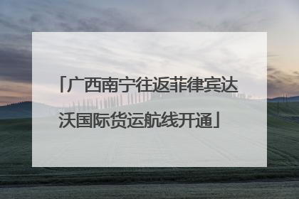 广西南宁往返菲律宾达沃国际货运航线开通