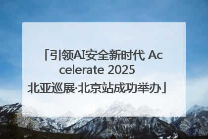 引领AI安全新时代 Accelerate 2025北亚巡展·北京站成功举办