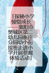 探秘小学 憧憬成长——襄阳市樊城区第二幼儿园衡庄分园幼小衔接班走进小学开展参观体验活动