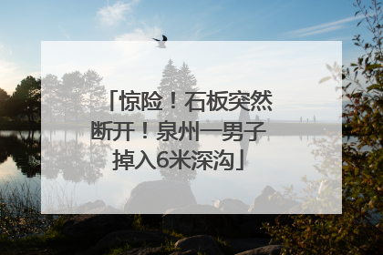 惊险！石板突然断开！泉州一男子掉入6米深沟
