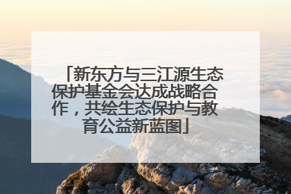 新东方与三江源生态保护基金会达成战略合作，共绘生态保护与教育公益新蓝图