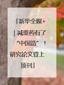 新华全媒+｜减重药有了“中国造”！研究论文登上顶刊