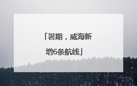 暑期，威海新增6条航线