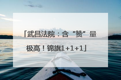 武昌法院：含“赞”量极高！锦旗1+1+1